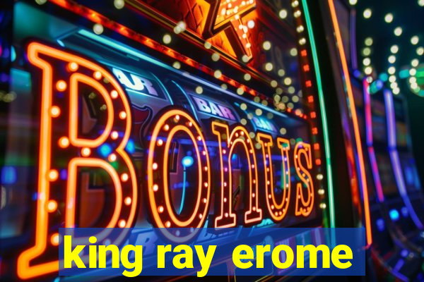 king ray erome